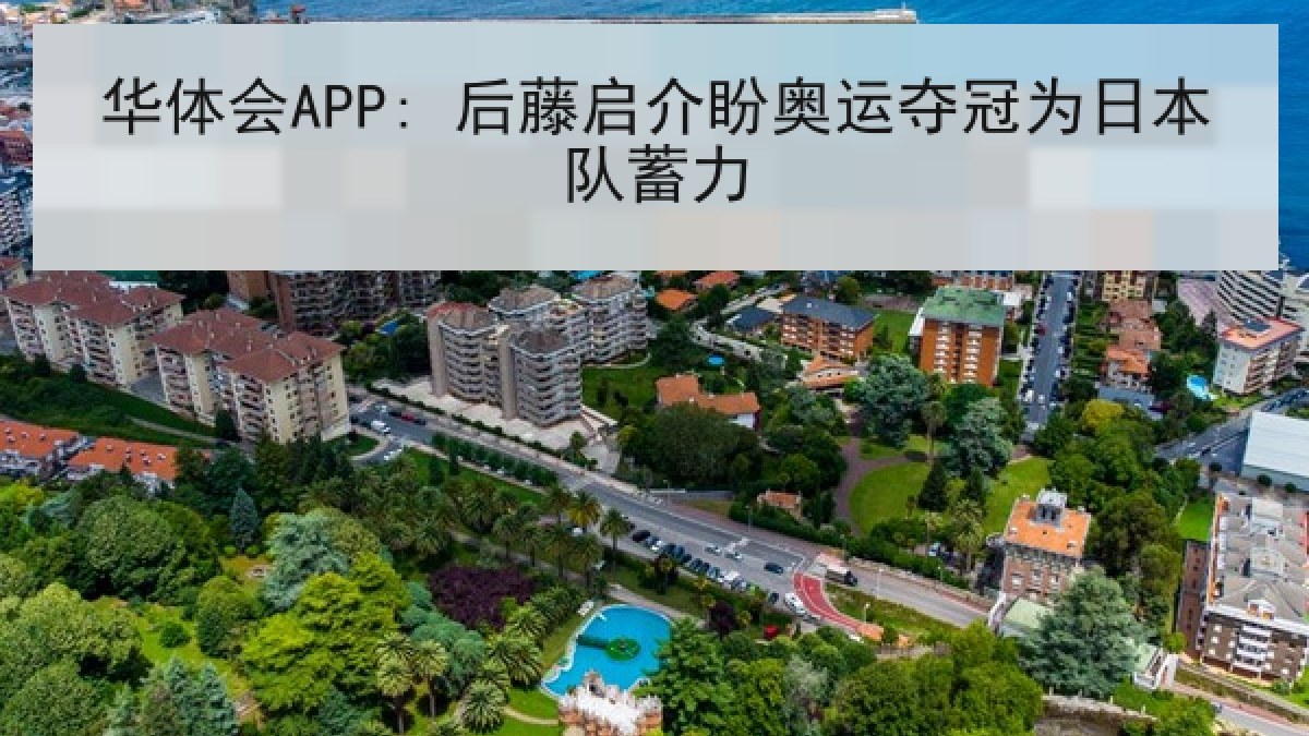 华体会APP: 后藤启介盼奥运夺冠为日本队蓄力