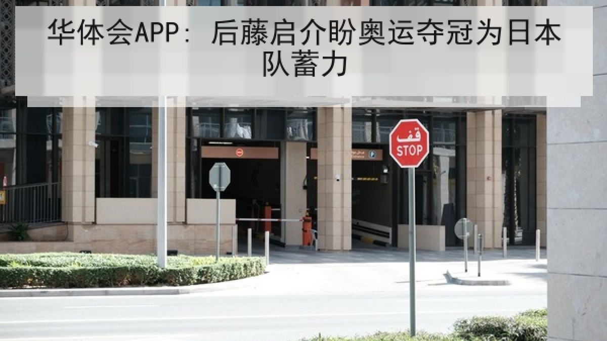 华体会APP: 后藤启介盼奥运夺冠为日本队蓄力