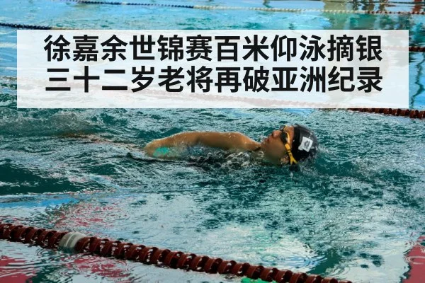 徐嘉余世锦赛百米仰泳摘银 三十二岁老将再破亚洲纪录